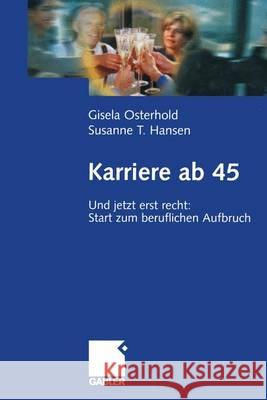Karriere AB 45: Und Jetzt Erst Recht: Start Zum Beruflichen Aufbruch Osterhold, Gisela 9783322845061