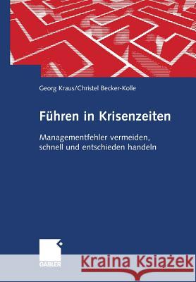 Führen in Krisenzeiten: Managementfehler Vermeiden, Schnell Und Entschieden Handeln Kraus, Georg 9783322845368 Gabler Verlag