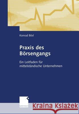 Praxis Des Börsengangs: Ein Leitfaden Für Mittelständische Unternehmen Bösl, Konrad 9783322845559 Gabler Verlag