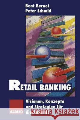 Retail Banking: Visionen, Konzepte Und Strategien Für Die Zukunft Bernet, Beat 9783322846150 Gabler Verlag