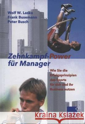 Zehnkampf-Power Für Manager: Wie Sie Die Erfolgsprinzipien Des Sports Für Sich Und Lhr Business Nutzen Lasko, Wolf 9783322846280 Gabler Verlag