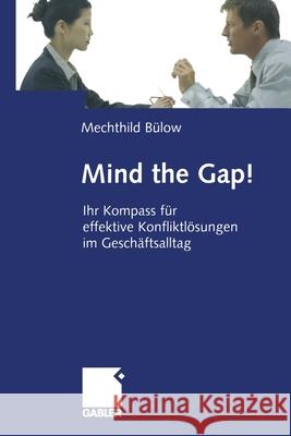 Mind the Gap!: Ihr Kompass Für Effektive Konfliktlösungen Im Geschäftsalltag Bülow, Mechthild 9783322846327 Gabler Verlag