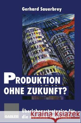 Produktion Ohne Zukunft?: Überlebensstrategien Für Die Deutsche Wirtschaft Sauerbrey, Gerhard 9783322846730 Gabler Verlag