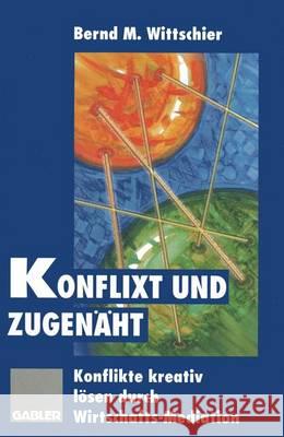 Konflixt Und Zugenäht: Konflikte Kreativ Lösen Durch Wirtschafts-Mediation Wittschier, Bernd M. 9783322846938 Gabler Verlag