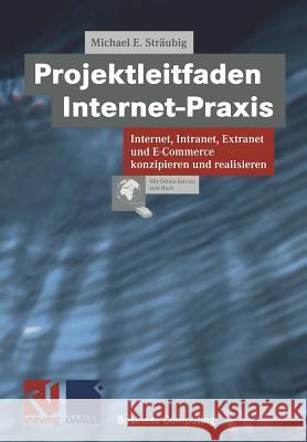 Projektleitfaden Internet-Praxis: Internet, Intranet, Extranet Und E-Commerce Konzipieren Und Realisieren Sträubig, Michael 9783322849526 Vieweg+teubner Verlag