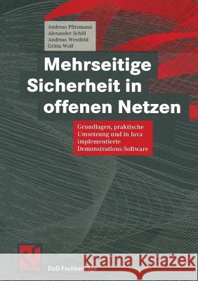 Mehrseitige Sicherheit in Offenen Netzen: Grundlagen, Praktische Umsetzung Und in Java Implementierte Demonstrations-Software Andreas Pfitzmann Alexander Schill Andreas Westfeld 9783322849540