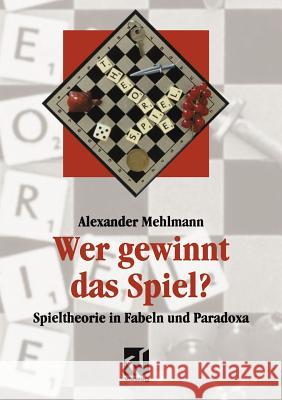 Wer Gewinnt Das Spiel?: Spieltheorie in Fabeln Und Paradoxa Mehlmann, Alexander 9783322850249 Vieweg+teubner Verlag