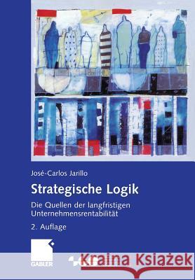Strategische Logik: Die Quellen Der Langfristigen Unternehmensrentabilität Jarillo, José-Carlos 9783322852502 Gabler Verlag