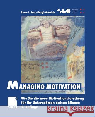 Managing Motivation: Wie Sie Die Neue Motivationsforschung Für Ihr Unternehmen Nutzen Können Frey, Bruno S. 9783322864963 Gabler Verlag