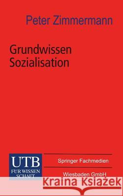 Grundwissen Sozialisation: Einführung Zur Sozialisation Im Kindes- Und Jugendalter Zimmermann, Peter 9783322866721