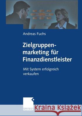 Zielgruppenmarketing Für Finanzdienstleister: Mit System Erfolgreich Verkaufen Fuchs, Andreas 9783322869401 Gabler Verlag