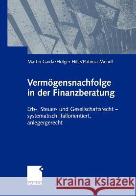 Vermögensnachfolge in Der Finanzberatung: Erb-, Steuer- Und Gesellschaftsrecht -- Systematisch, Fallorientiert, Anlagegerecht Gaida, Martin 9783322869449 Gabler Verlag