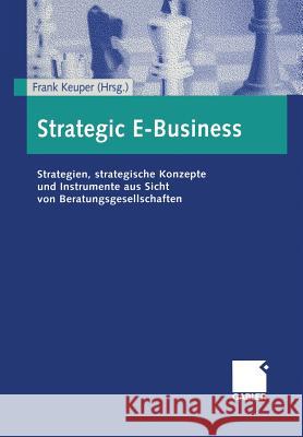 Strategic E-Business: Strategien, Strategische Konzepte Und Instrumente Aus Sicht Von Beratungsgesellschaften Keuper, Frank 9783322869746 Gabler Verlag