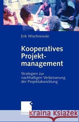 Kooperatives Projektmanagement: Strategien Zur Nachhaltigen Verbesserung Der Projektabwicklung Wischnewski, Erik 9783322869760