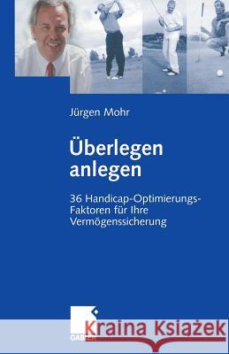 Überlegen Anlegen: 36 Handicap-Optimierungs-Faktoren Für Ihre Vermögenssicherung Mohr, Jürgen 9783322869999 Gabler Verlag