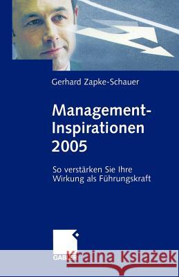 Management-Inspirationen 2005: So Verstärken Sie Ihre Wirkung ALS Führungskraft Zapke-Schauer, Gerhard 9783322870742 Gabler Verlag
