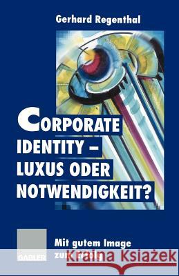 Corporate Identity -- Luxus Oder Notwendigkeit?: Mit Gutem Image Zum Erfolg Regenthal, Gerhard 9783322870964 Gabler Verlag