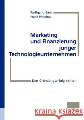 Marketing Und Finanzierung Junger Technologieunternehmen: Den Gründungserfolg Sichern Baier, Wolfgang 9783322870995 Gabler Verlag