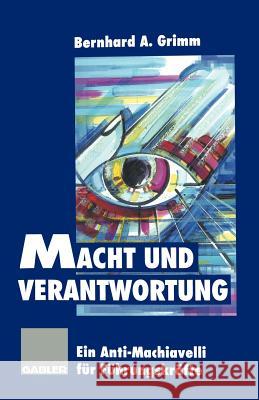 Macht Und Verantwortung: Ein Anti-Machiavelli Für Führungskräfte Grimm, Bernhard A. 9783322871022 Gabler Verlag