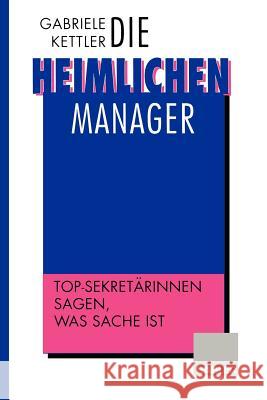 Die Heimlichen Manager: Top-Sekretärinnen Sagen, Was Sache Ist Kettler, Gabriele 9783322871398 Gabler Verlag