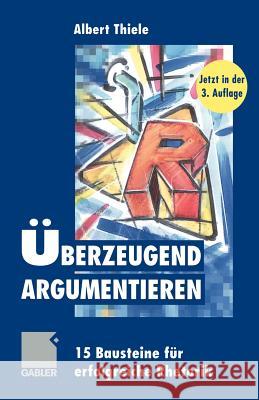 Überzeugend Argumentieren: 15 Bausteine Für Erfolgreiche Rhetorik Thiele, Albert 9783322871688 Gabler Verlag