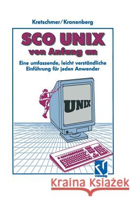 SCO Unix Von Anfang an: Eine Umfassende, Leicht Verständliche Einführung Für Jeden Anwender Kretschmer, Bernd 9783322872272