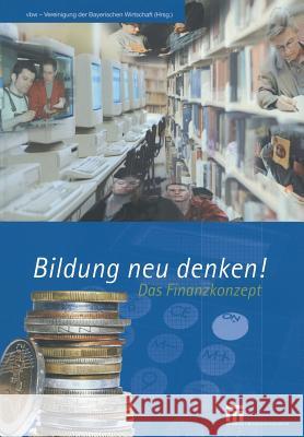 Bildung Neu Denken!: Das Finanzkonzept Vbw-Vereinigung Der Bayerischen Wirtscha 9783322873545 Vs Verlag Fur Sozialwissenschaften