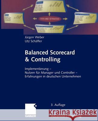Balanced Scorecard & Controlling: Implementierung -- Nutzen Für Manager Und Controller -- Erfahrungen in Deutschen Unternehmen Weber, Jürgen 9783322889027 Gabler Verlag