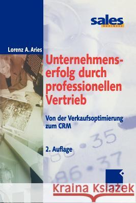 Unternehmenserfolg Durch Professionellen Vertrieb: Von Der Verkaufsoptimierung Zum Crm Aries, Lorenz A. 9783322889287 Gabler Verlag