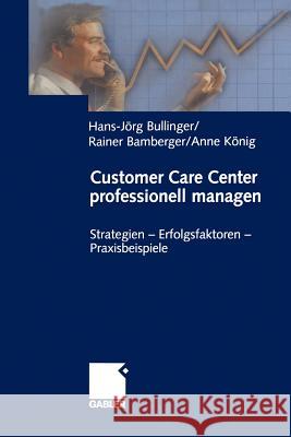 Customer Care Center Professionell Managen: Strategien -- Erfolgsfaktoren -- Praxisbeispiele Bullinger, Hans-Jörg 9783322889324 Gabler Verlag