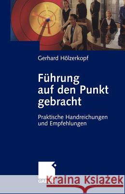 Führung Auf Den Punkt Gebracht: Praktische Handreichungen Und Empfehlungen Hölzerkopf, Gerhard 9783322889744 Gabler Verlag