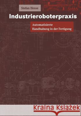 Industrieroboterpraxis: Automatisierte Handhabung in Der Fertigung Hesse, Stefan 9783322889829 Vieweg+teubner Verlag