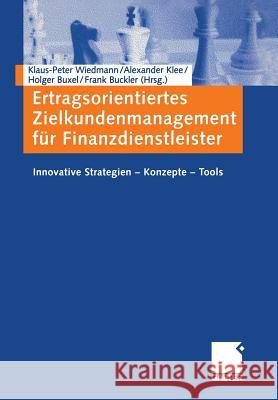 Ertragsorientiertes Zielkundenmanagement Für Finanzdienstleister: Innovative Strategien -- Konzepte -- Tools Wiedmann, Klaus-Peter 9783322890474 Gabler Verlag