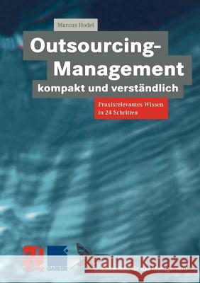 Outsourcing-Management Kompakt Und Verständlich: Praxisorientiertes Wissen in 24 Schritten Hodel, Marcus 9783322891877 Vieweg+teubner Verlag