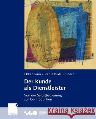 Der Kunde ALS Dienstleister: Von Der Selbstbedienung Zur Co-Produktion Grün, Oskar 9783322894908