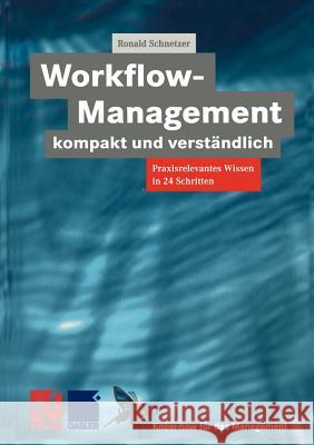 Workflow-Management Kompakt Und Verständlich: Praxisorientiertes Wissen in 24 Schritten Schnetzer, Ronald 9783322898753 Vieweg+teubner Verlag