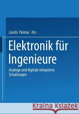 Elektronik Für Ingenieure: Analoge Und Digitale Integrierte Schaltungen Palotas, László 9783322899217 Springer