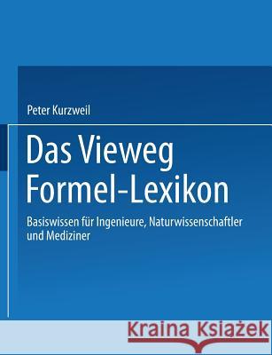 Das Vieweg Formel-Lexikon: Basiswissen Für Ingenieure, Naturwissenschaftler Und Mediziner Kurzweil, Peter 9783322899583