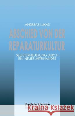 Abschied Von Der Reparaturkultur: Selbsterneuerung Durch Ein Neues Miteinander Lukas, Andreas 9783322899798 Gabler Verlag