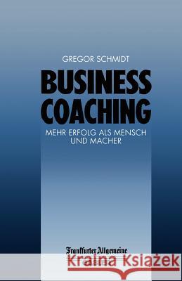 Business Coaching: Mehr Erfolg ALS Mensch Und Macher Schmidt, Gregor 9783322899804 Gabler Verlag