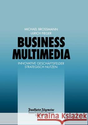 Business Multimedia: Innovative Geschäftsfelder Strategisch Nutzen Broßmann, Michael 9783322899811 Gabler Verlag
