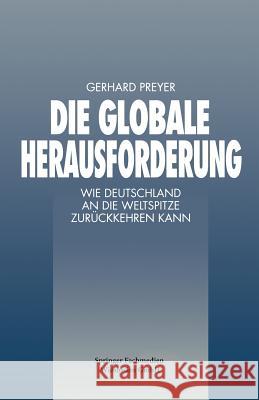 Die Globale Herausforderung: Wie Deutschland an Die Weltspitze Zurückkehren Kann Preyer, Gerhard 9783322899859 Gabler Verlag
