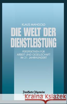 Die Welt Der Dienstleistung: Perspektiven Für Arbeit Und Gesellschaft Im 21. Jahrhundert Mangold, Klaus 9783322899866 Gabler Verlag
