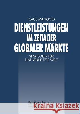 Dienstleistungen Im Zeitalter Globaler Märkte: Strategien Für Eine Vernetzte Welt Mangold, Klaus 9783322899880 Gabler Verlag