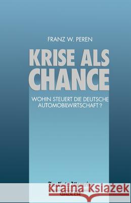 Krise ALS Chance: Wohin Steuert Die Deutsche Automobilwirtschaft? Peren, Franz W. 9783322899941 Gabler Verlag