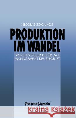 Produktion Im Wandel: Weichenstellung Für Das Management Der Zukunft Sokianos, Nicolas 9783322900029 Gabler Verlag