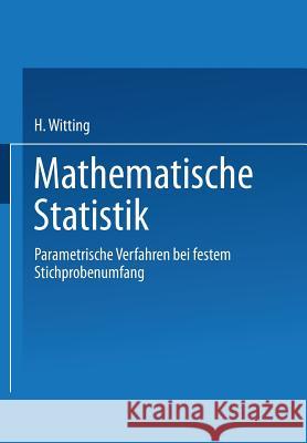 Mathematische Statistik I: Parametrische Verfahren Bei Festem Stichprobenumfang Witting, H. 9783322901514