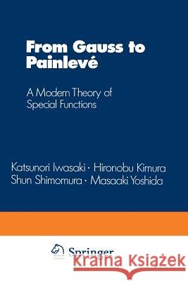 From Gauss to Painlevé: A Modern Theory of Special Functions Iwasaki, Katsunori 9783322901651 Vieweg+teubner Verlag