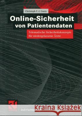 Online-Sicherheit Von Patientendaten: Telematische Sicherheitskonzepte Für Niedergelassene Ärzte Goetz, Christoph F-J 9783322902801