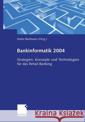 Bankinformatik 2004: Strategien, Konzepte Und Technologien Für Das Retail-Banking Bartmann, Dieter 9783322903112 Gabler Verlag